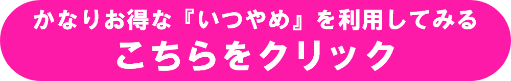 かなりお得な『いつやめ』を利用してみる こちらをクリック