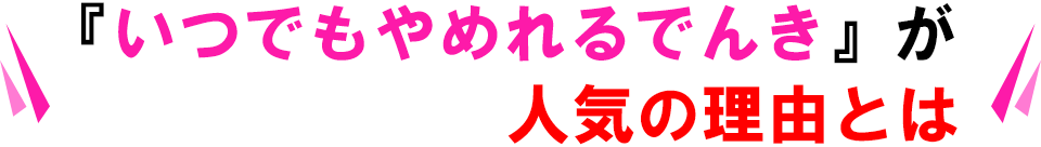 『いつでもやめれるでんき』が人気の理由とは